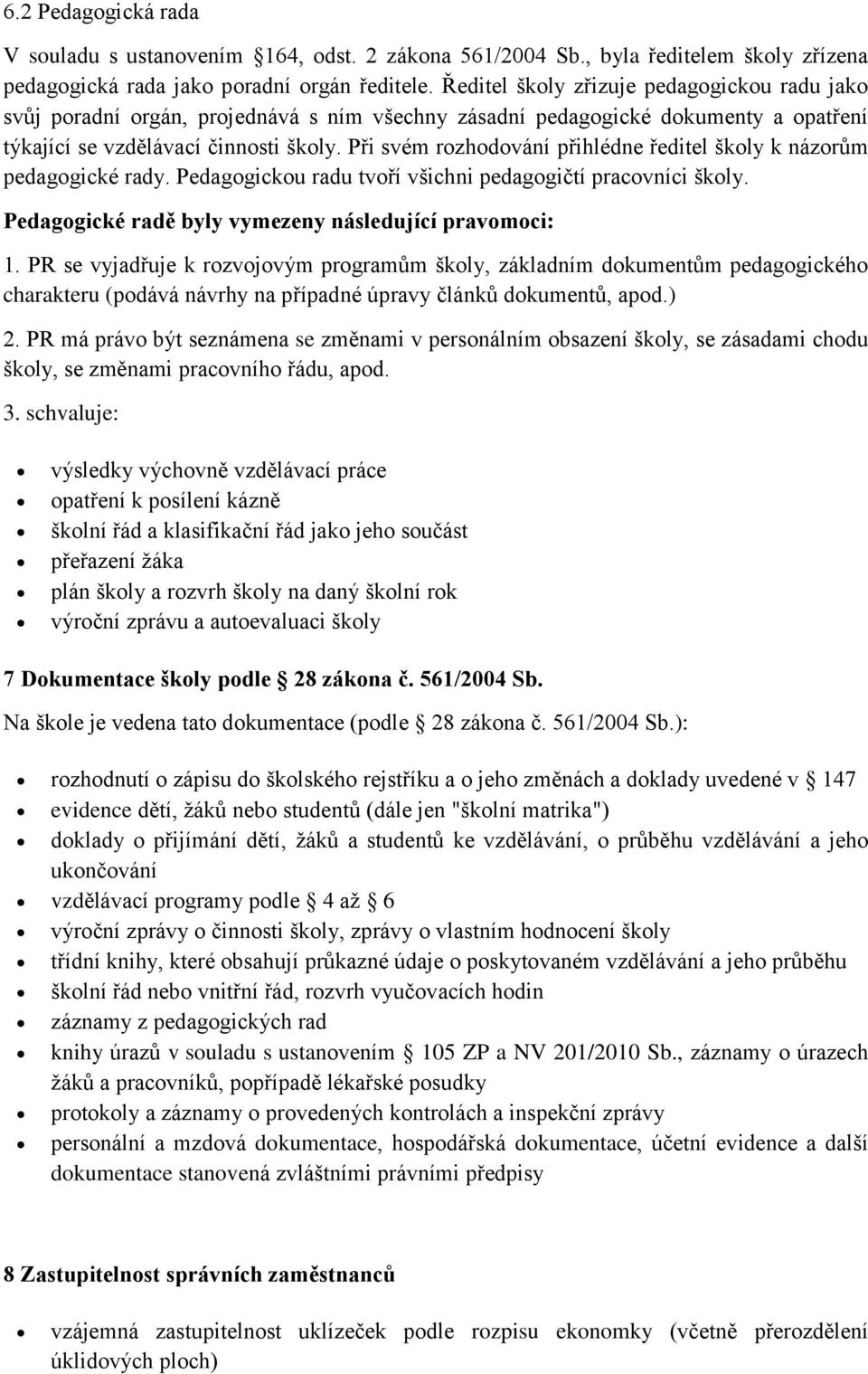 Při svém rozhodování přihlédne ředitel školy k názorům pedagogické rady. Pedagogickou radu tvoří všichni pedagogičtí pracovníci školy. Pedagogické radě byly vymezeny následující pravomoci: 1.