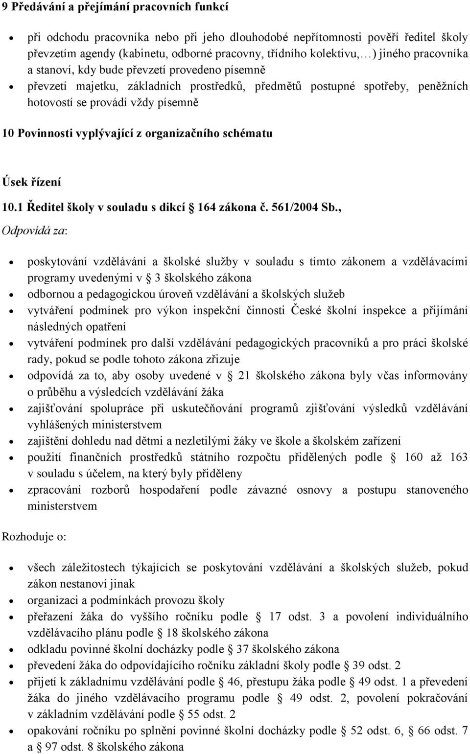 organizačního schématu Úsek řízení 10.1 Ředitel školy v souladu s dikcí 164 zákona č. 561/2004 Sb.