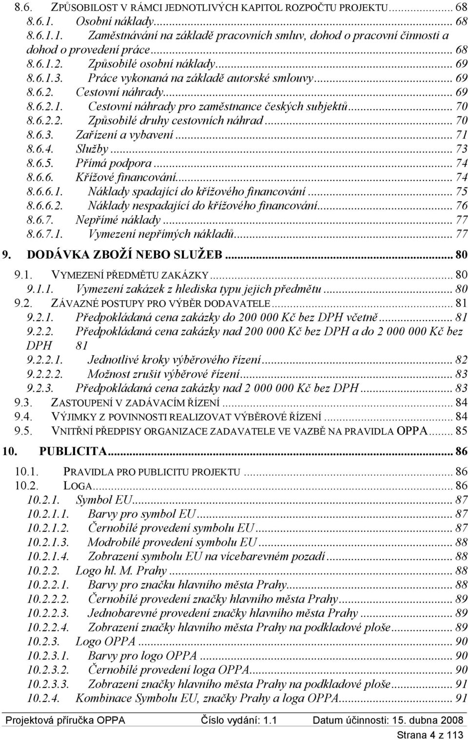 6.2.2. Způsobilé druhy cestovních náhrad... 70 8.6.3. Zařízení a vybavení... 71 8.6.4. Služby... 73 8.6.5. Přímá podpora... 74 8.6.6. Křížové financování... 74 8.6.6.1. Náklady spadající do křížového financování.