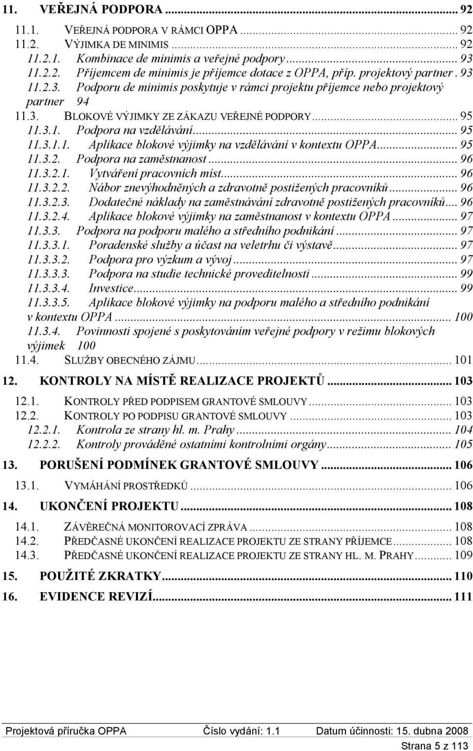 .. 95 11.3.1.1. Aplikace blokové výjimky na vzdělávání v kontextu OPPA... 95 11.3.2. Podpora na zaměstnanost... 96 11.3.2.1. Vytváření pracovních míst... 96 11.3.2.2. Nábor znevýhodněných a zdravotně postižených pracovníků.