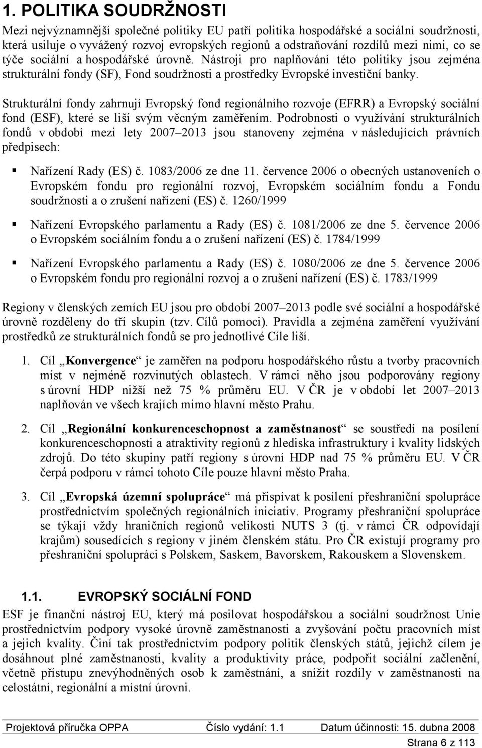 Strukturální fondy zahrnují Evropský fond regionálního rozvoje (EFRR) a Evropský sociální fond (ESF), které se liší svým věcným zaměřením.