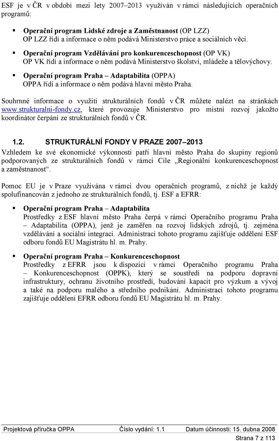 Operační program Praha Adaptabilita (OPPA) OPPA řídí a informace o něm podává hlavní město Praha. Souhrnné informace o využití strukturálních fondů v ČR můžete nalézt na stránkách www.