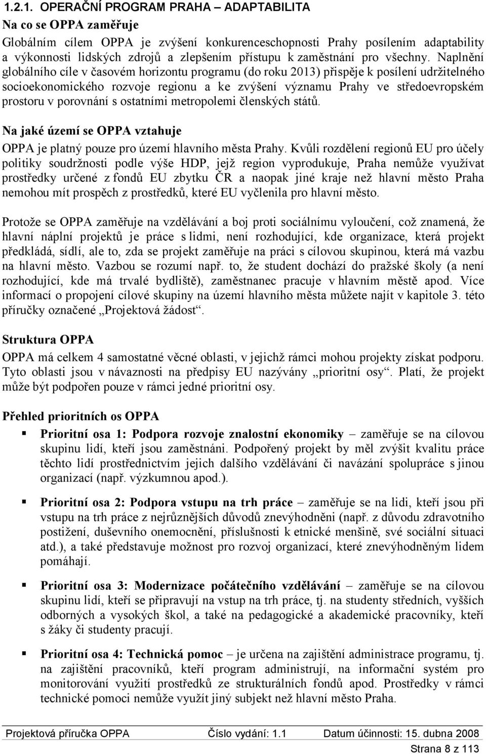 Naplnění globálního cíle v časovém horizontu programu (do roku 2013) přispěje k posílení udržitelného socioekonomického rozvoje regionu a ke zvýšení významu Prahy ve středoevropském prostoru v