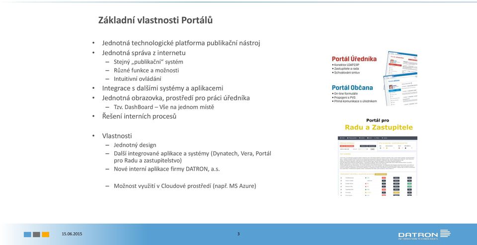 Tzv. DashBoard Vše na jednom místě Řešení interních procesů Vlastnosti Jednotný design Další integrované aplikace a systémy (Dynatech,