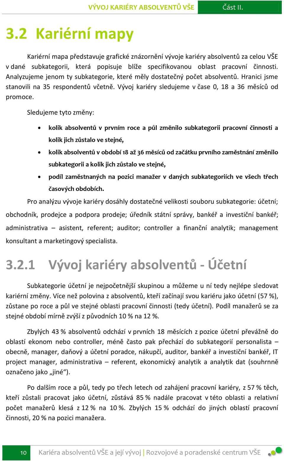 Analyzujeme jenom ty subkategorie, které měly dostatečný počet absolventů. Hranici jsme stanovili na 35 respondentů včetně. Vývoj kariéry sledujeme v čase 0, 18 a 36 měsíců od promoce.