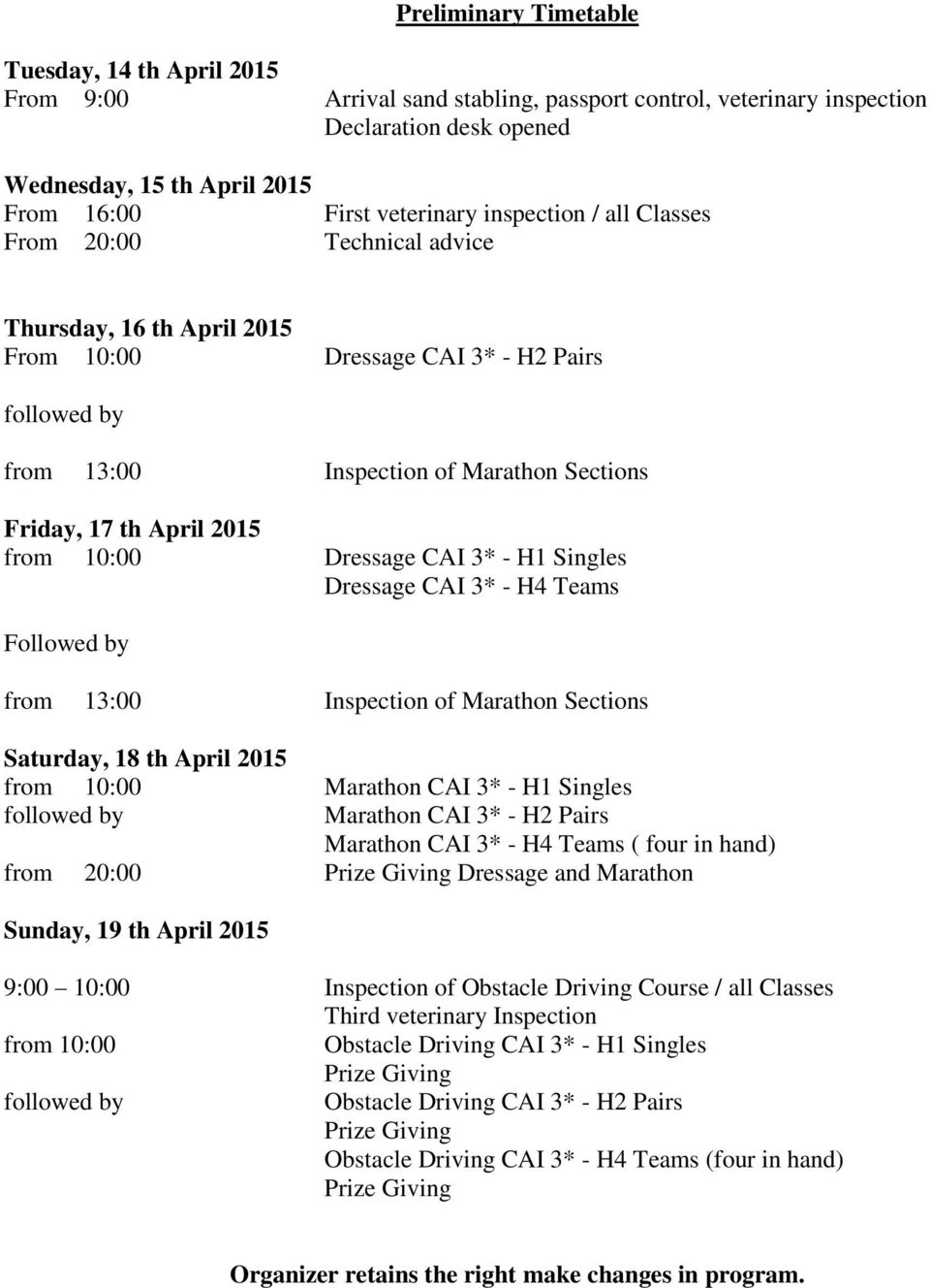 April 2015 from 10:00 Dressage CAI 3* - H1 Singles Dressage CAI 3* - H4 Teams Followed by from 13:00 Inspection of Marathon Sections Saturday, 18 th April 2015 from 10:00 Marathon CAI 3* - H1 Singles