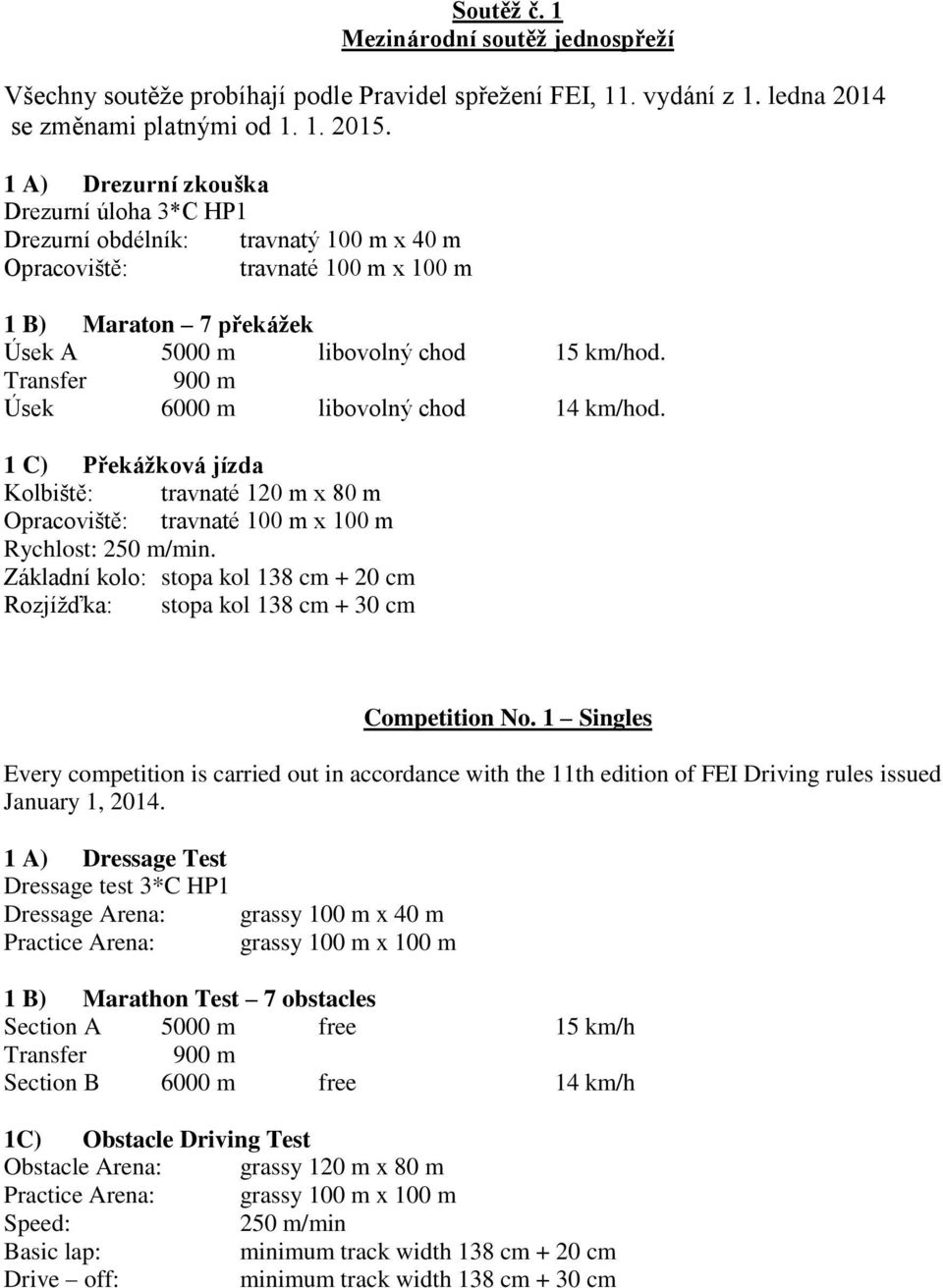 1 C) Překážková jízda Kolbiště: travnaté 120 m x 80 m Rychlost: 250 m/min. Základní kolo: stopa kol 138 cm + 20 cm Rozjížďka: stopa kol 138 cm + 30 cm Competition No.