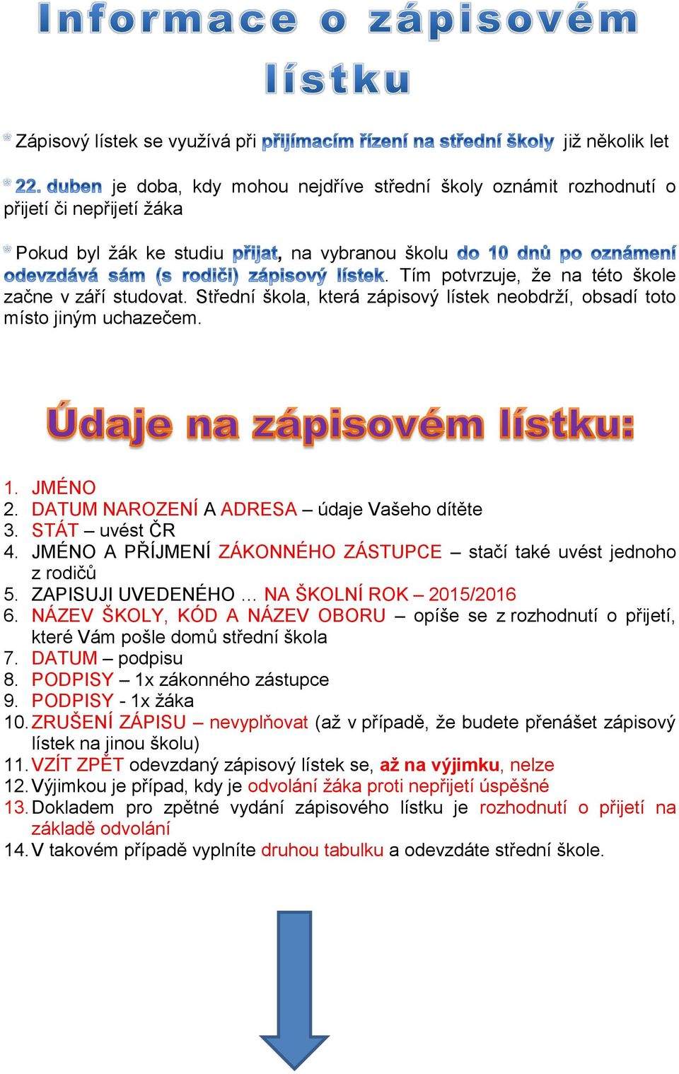 STÁT uvést ČR 4. JMÉNO A PŘÍJMENÍ ZÁKONNÉHO ZÁSTUPCE stačí také uvést jednoho z rodičů 5. ZAPISUJI UVEDENÉHO NA ŠKOLNÍ ROK 2015/2016 6.