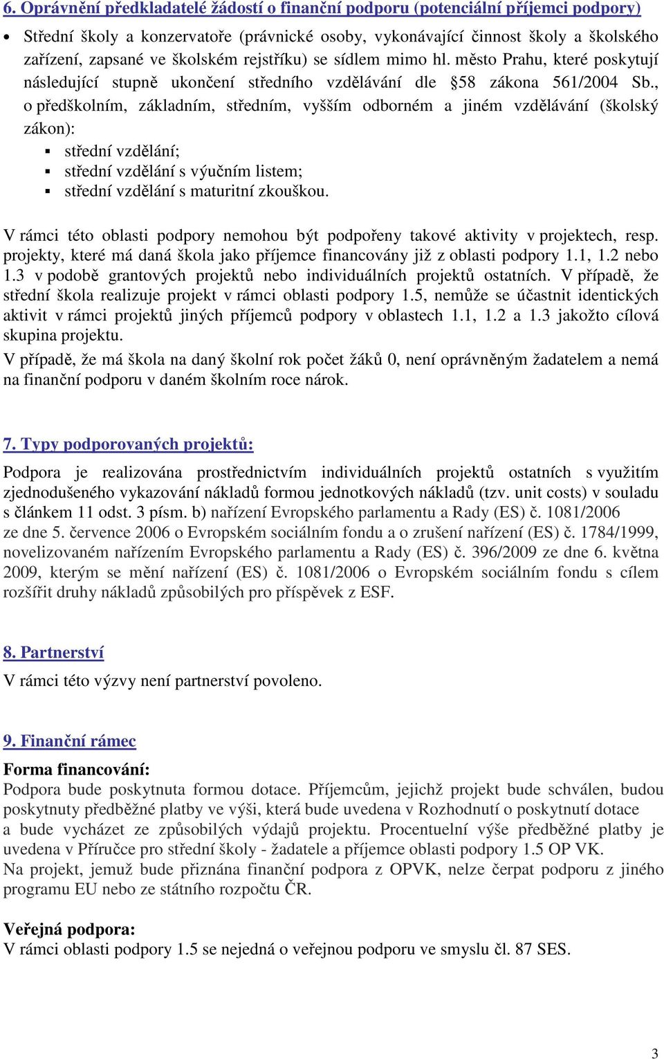 , o předškolním, základním, středním, vyšším odborném a jiném vzdělávání (školský zákon): střední vzdělání; střední vzdělání s výučním listem; střední vzdělání s maturitní zkouškou.