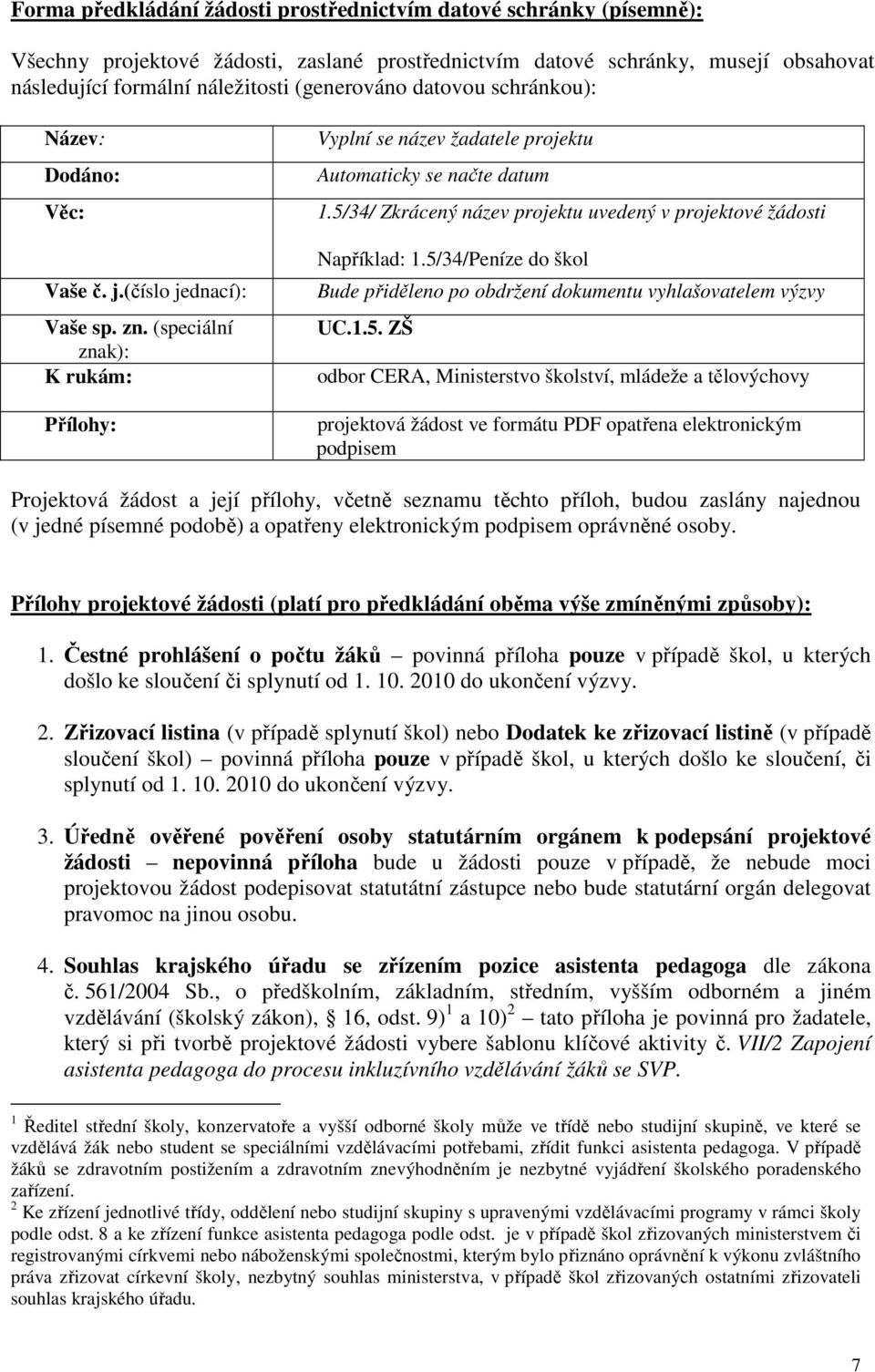 5/34/ Zkrácený název projektu uvedený v projektové žádosti Například: 1.5/34/Peníze do škol Bude přiděleno po obdržení dokumentu vyhlašovatelem výzvy UC.1.5. ZŠ odbor CERA, Ministerstvo školství,