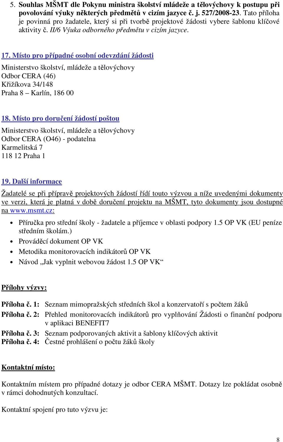 Místo pro případné osobní odevzdání žádosti Ministerstvo školství, mládeže a tělovýchovy Odbor CERA (46) Křižíkova 34/148 Praha 8 Karlín, 186 00 18.