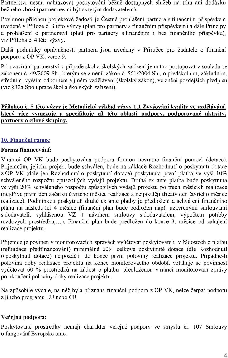 3 této výzvy (platí pro partnery s finančním příspěvkem) a dále Principy a prohlášení o partnerství (platí pro partnery s finančním i bez finančního příspěvku), viz Příloha č. 4 této výzvy.