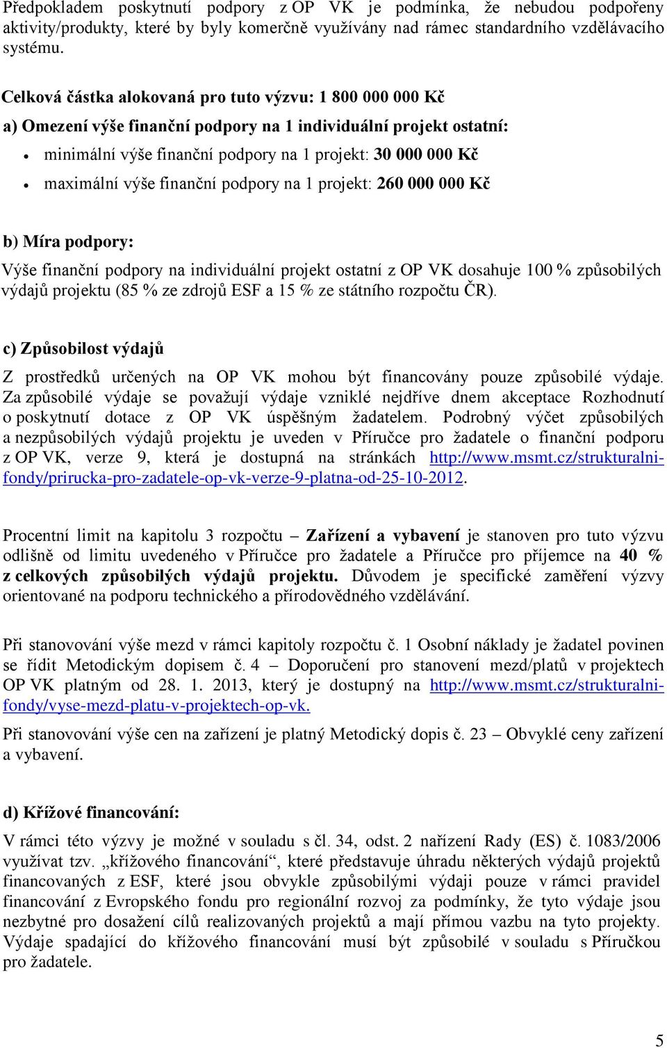 výše finanční podpory na 1 projekt: 260 000 000 Kč b) Míra podpory: Výše finanční podpory na individuální projekt ostatní z OP VK dosahuje 100 % způsobilých výdajů projektu (85 % ze zdrojů ESF a 15 %