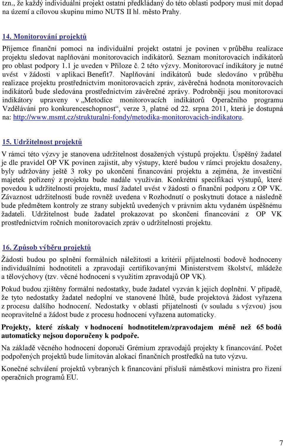 Seznam monitorovacích indikátorů pro oblast podpory 1.1 je uveden v Příloze č. 2 této výzvy. Monitorovací indikátory je nutné uvést v žádosti v aplikaci Benefit7.