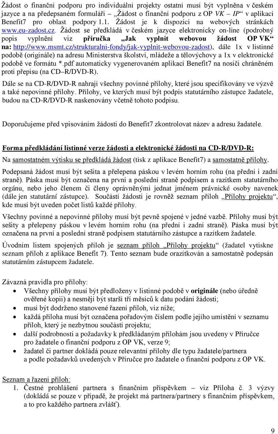 Žádost se předkládá v českém jazyce elektronicky on-line (podrobný popis vyplnění viz příručka Jak vyplnit webovou žádost OP VK na: http://www.msmt.