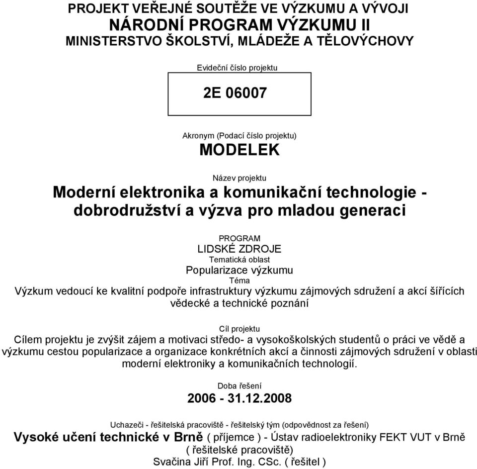 infrastruktury výzkumu zájmových sdružení a akcí šířících vědecké a technické poznání Cíl projektu Cílem projektu je zvýšit zájem a motivaci středo- a vysokoškolských studentů o práci ve vědě a