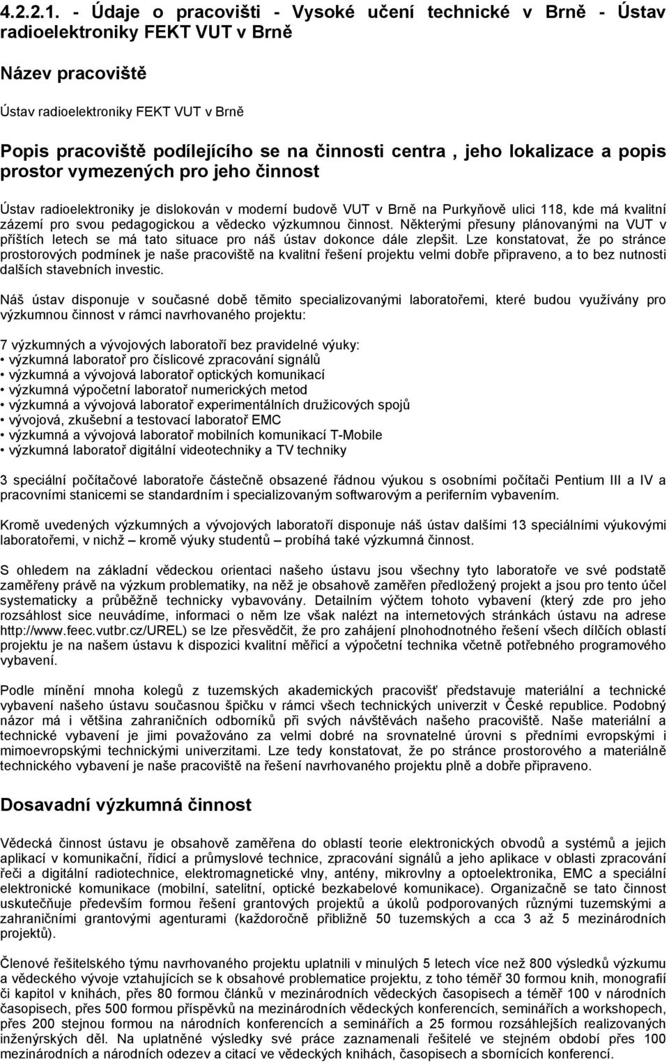 centra, jeho lokalizace a popis prostor vymezených pro jeho činnost Ústav radioelektroniky je dislokován v moderní budově VUT v Brně na Purkyňově ulici 118, kde má kvalitní zázemí pro svou