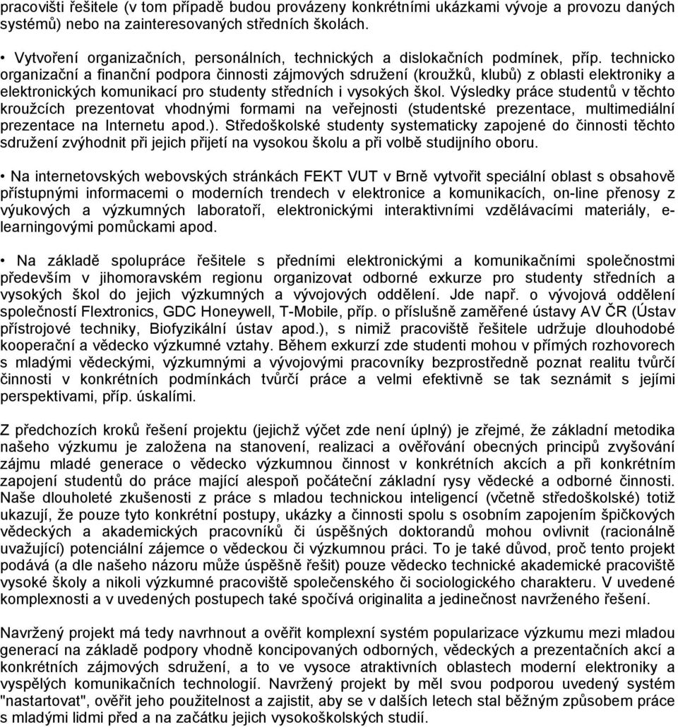 technicko organizační a finanční podpora činnosti zájmových sdružení (kroužků, klubů) z oblasti elektroniky a elektronických komunikací pro studenty středních i vysokých škol.