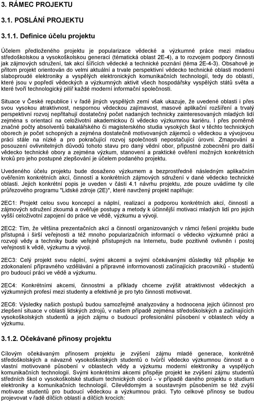 1. Definice účelu projektu Účelem předloženého projektu je popularizace vědecké a výzkumné práce mezi mladou středoškolskou a vysokoškolskou generací (tématická oblast 2E-4), a to rozvojem podpory