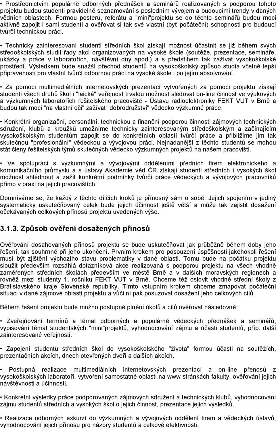 Formou posterů, referátů a "mini"projektů se do těchto seminářů budou moci aktivně zapojit i sami studenti a ověřovat si tak své vlastní (byť počáteční) schopnosti pro budoucí tvůrčí technickou práci.