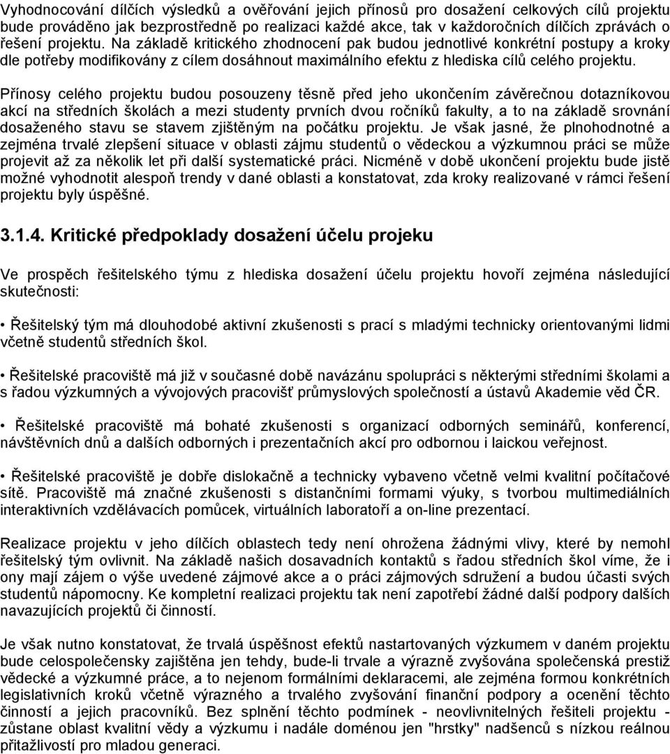 Přínosy celého projektu budou posouzeny těsně před jeho ukončením závěrečnou dotazníkovou akcí na středních školách a mezi studenty prvních dvou ročníků fakulty, a to na základě srovnání dosaženého