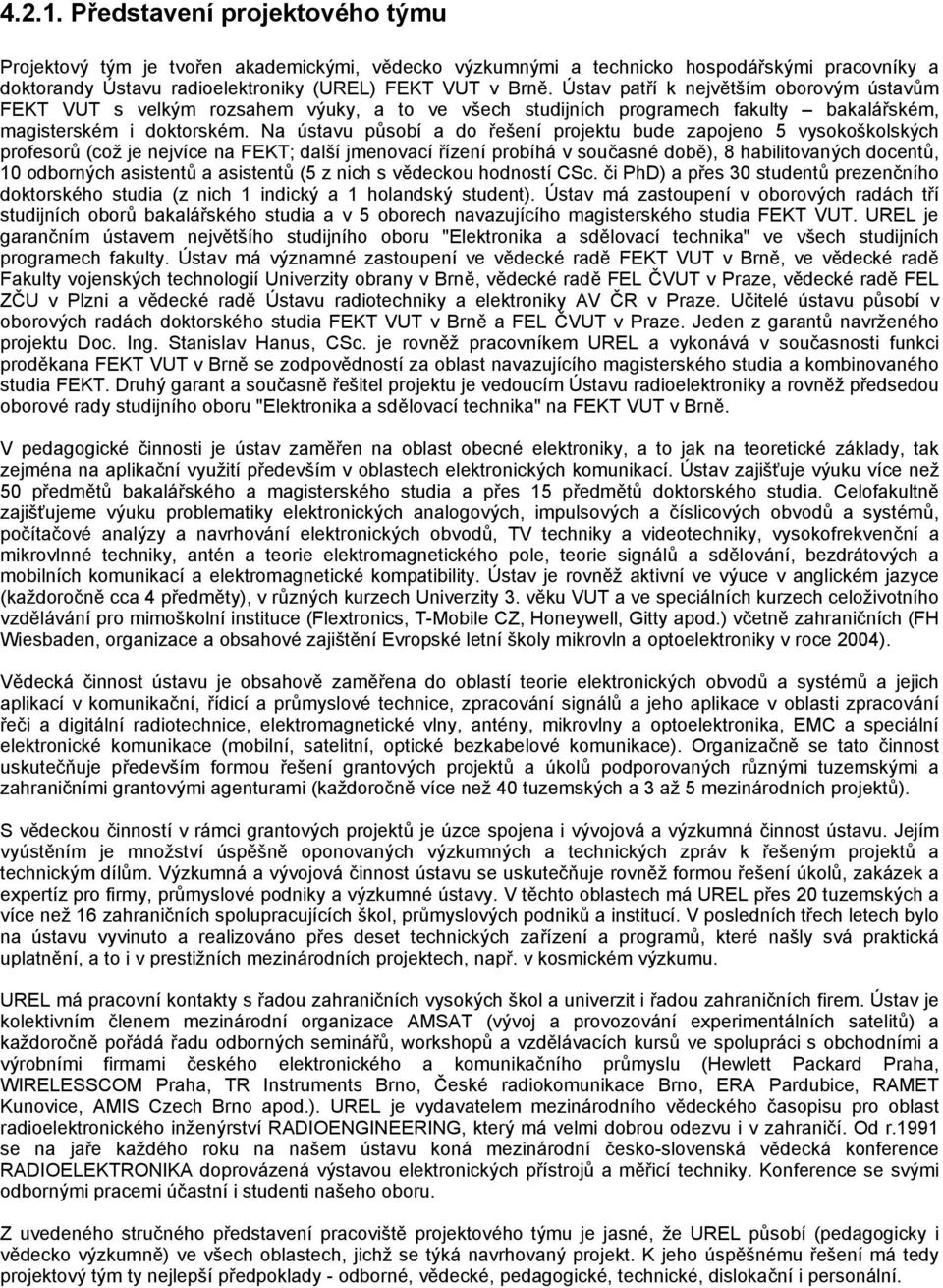 Na ústavu působí a do řešení projektu bude zapojeno 5 vysokoškolských profesorů (což je nejvíce na FEKT; další jmenovací řízení probíhá v současné době), 8 habilitovaných docentů, 10 odborných