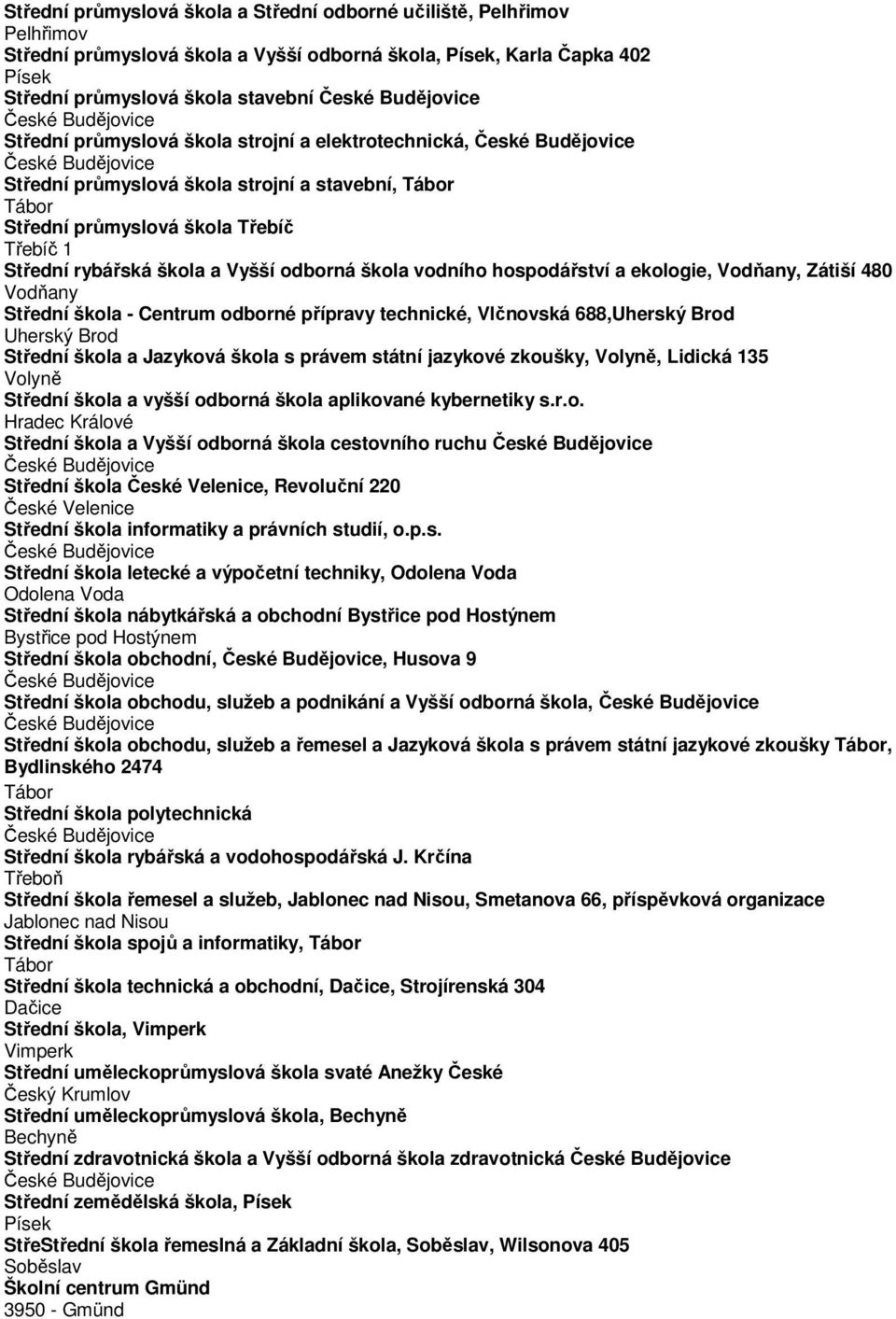 480 Střední škola - Centrum odborné přípravy technické, Vlčnovská 688,Uherský Brod Uherský Brod Střední škola a Jazyková škola s právem státní jazykové zkoušky,, Lidická 135 Střední škola a vyšší