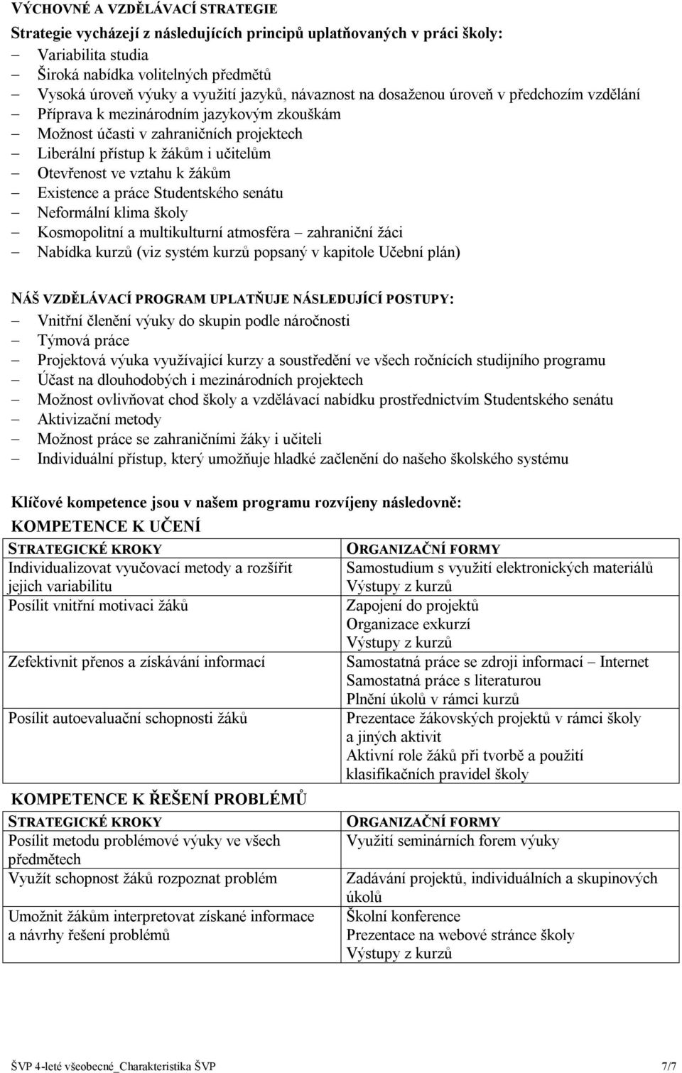 žákům Existence a práce Studentského senátu Neformální klima školy Kosmopolitní a multikulturní atmosféra zahraniční žáci Nabídka kurzů (viz systém kurzů popsaný v kapitole Učební plán) NÁŠ