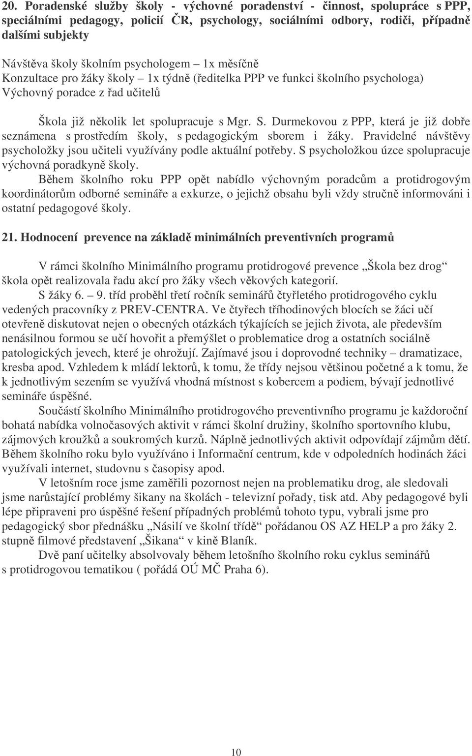 Durmekovou z PPP, která je již dobe seznámena s prostedím školy, s pedagogickým sborem i žáky. Pravidelné návštvy psycholožky jsou uiteli využívány podle aktuální poteby.