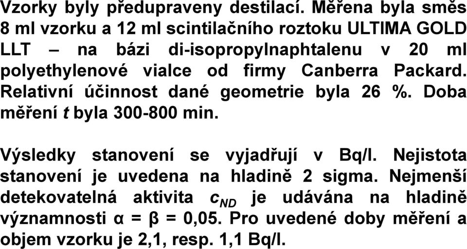 vialce od firmy Canberra Packard. Relativní účinnost dané geometrie byla 26 %. Doba měření t byla 300-800 min.