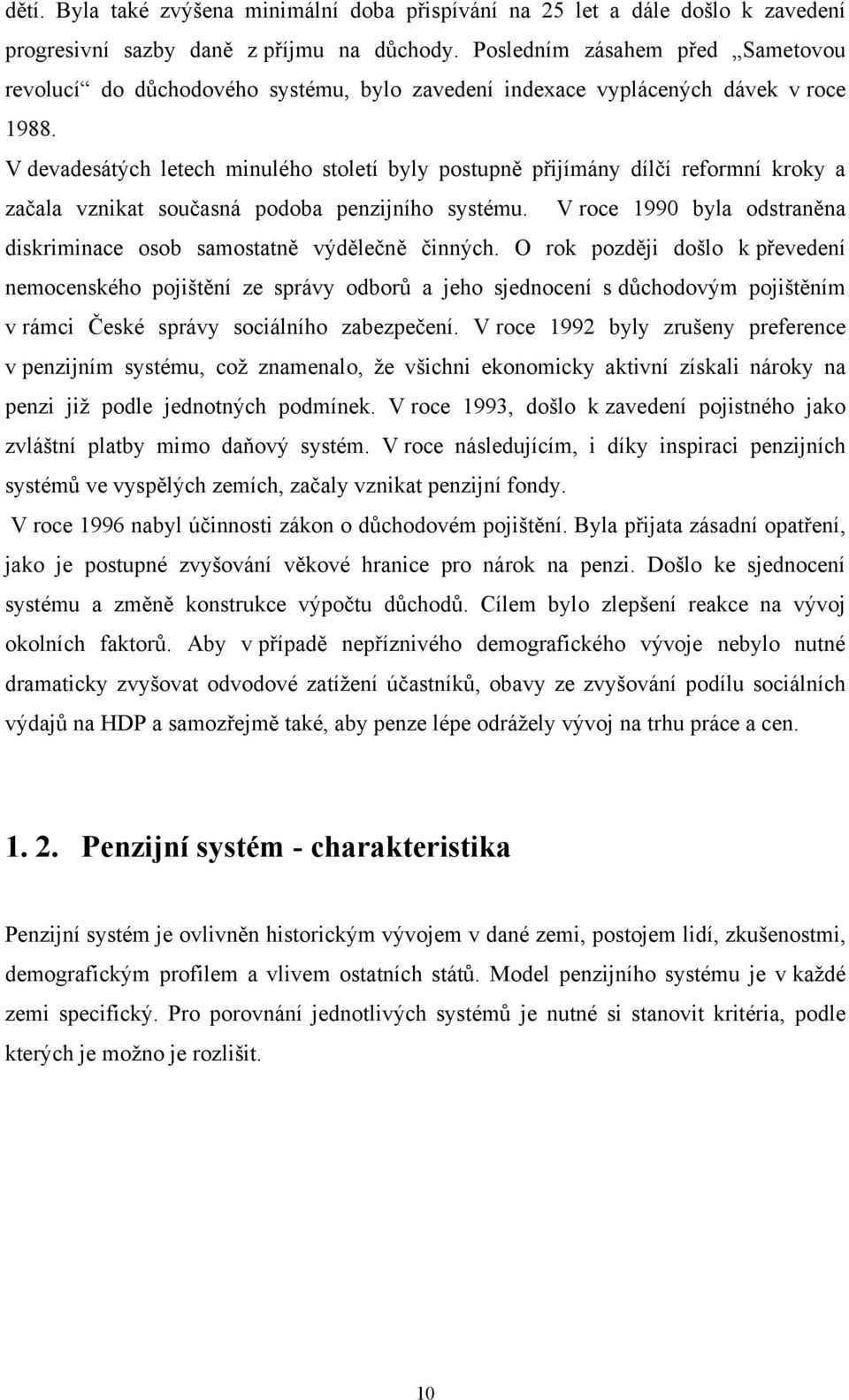 V devadesátých letech minulého století byly postupně přijímány dílčí reformní kroky a začala vznikat současná podoba penzijního systému.