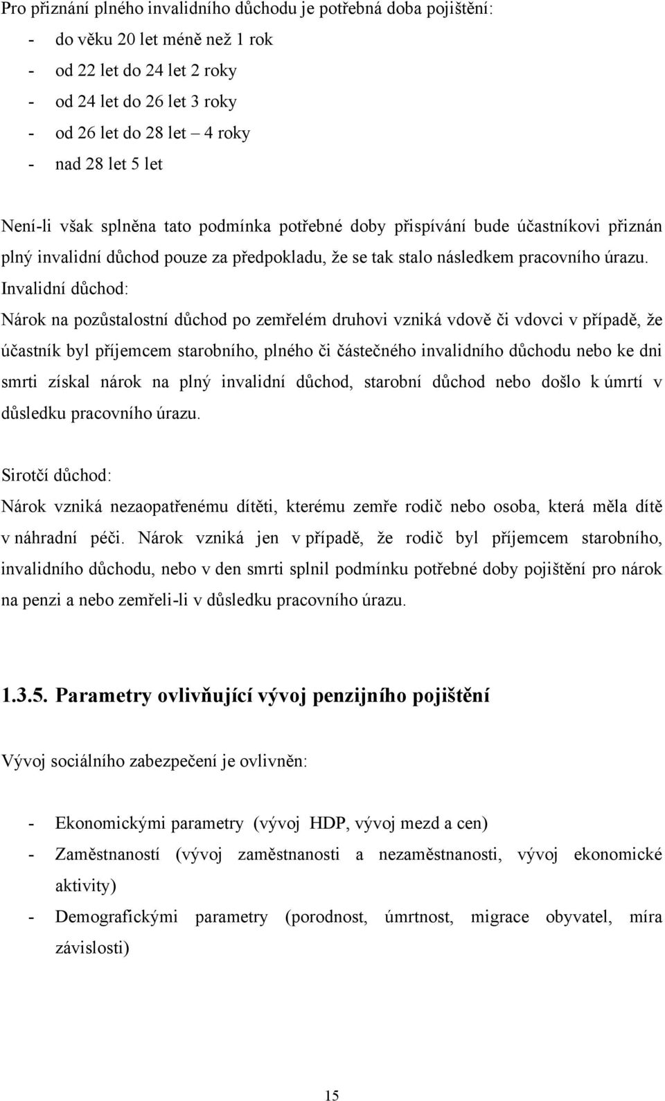 Invalidní důchod: Nárok na pozůstalostní důchod po zemřelém druhovi vzniká vdově či vdovci v případě, ţe účastník byl příjemcem starobního, plného či částečného invalidního důchodu nebo ke dni smrti