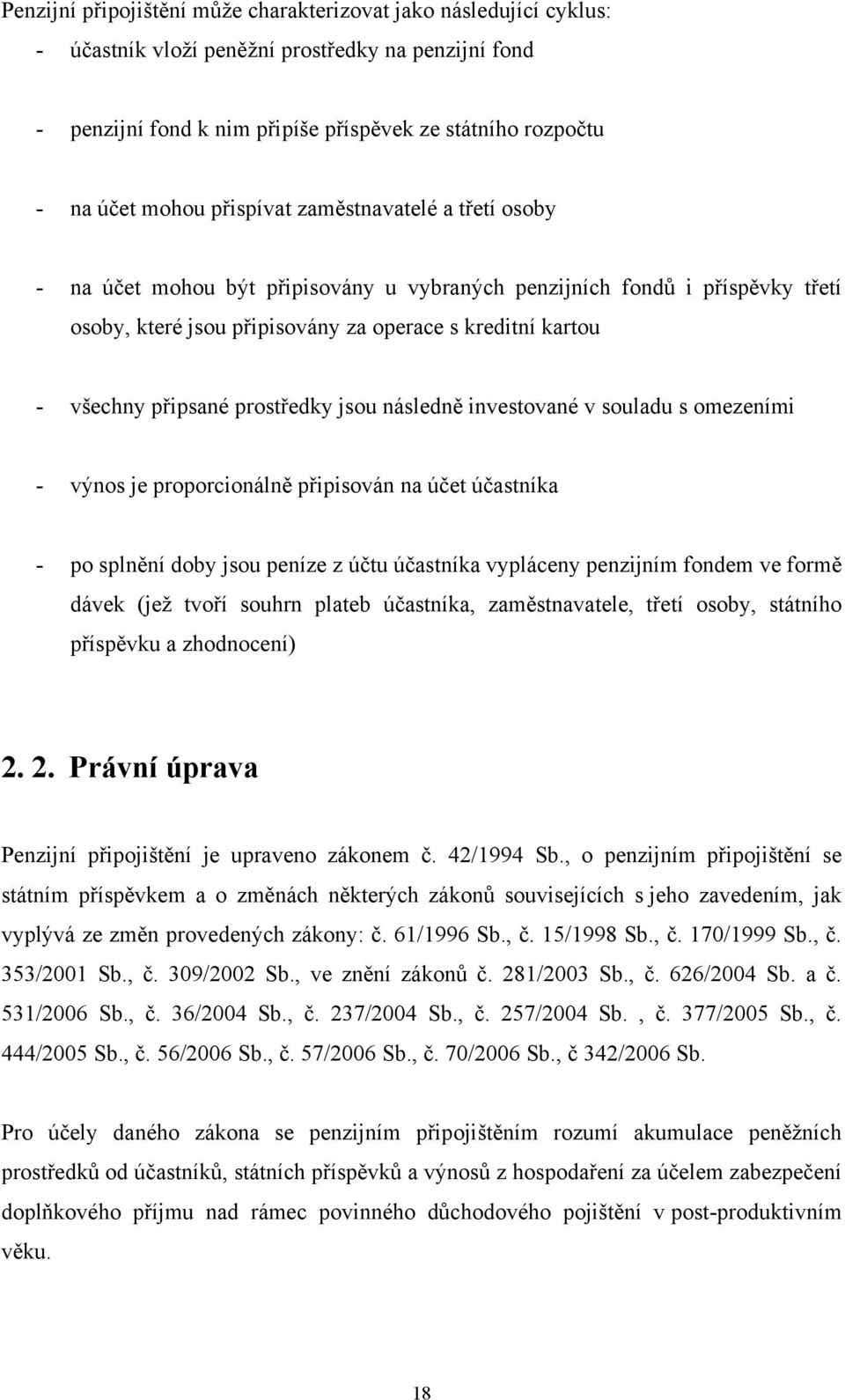 prostředky jsou následně investované v souladu s omezeními - výnos je proporcionálně připisován na účet účastníka - po splnění doby jsou peníze z účtu účastníka vypláceny penzijním fondem ve formě