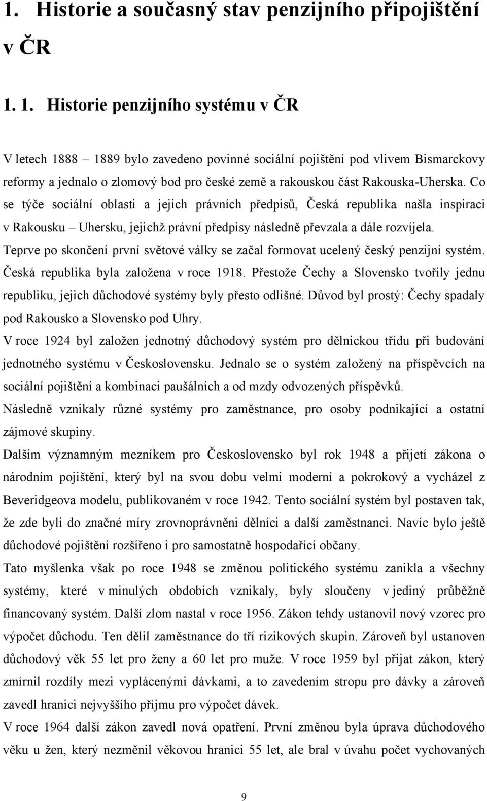 Co se týče sociální oblasti a jejich právních předpisů, Česká republika našla inspiraci v Rakousku Uhersku, jejichţ právní předpisy následně převzala a dále rozvíjela.