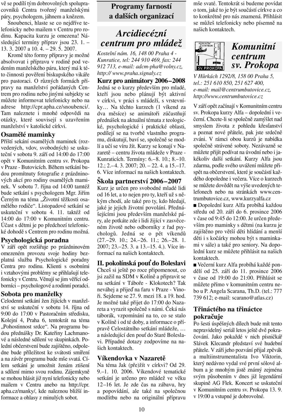 a 10. 4. 29. 5. 2007. Kromě této formy přípravy je možné absolvovat i přípravu v rodině pod vedením manželského páru, který má k této činnosti pověření biskupského vikáře pro pastoraci.