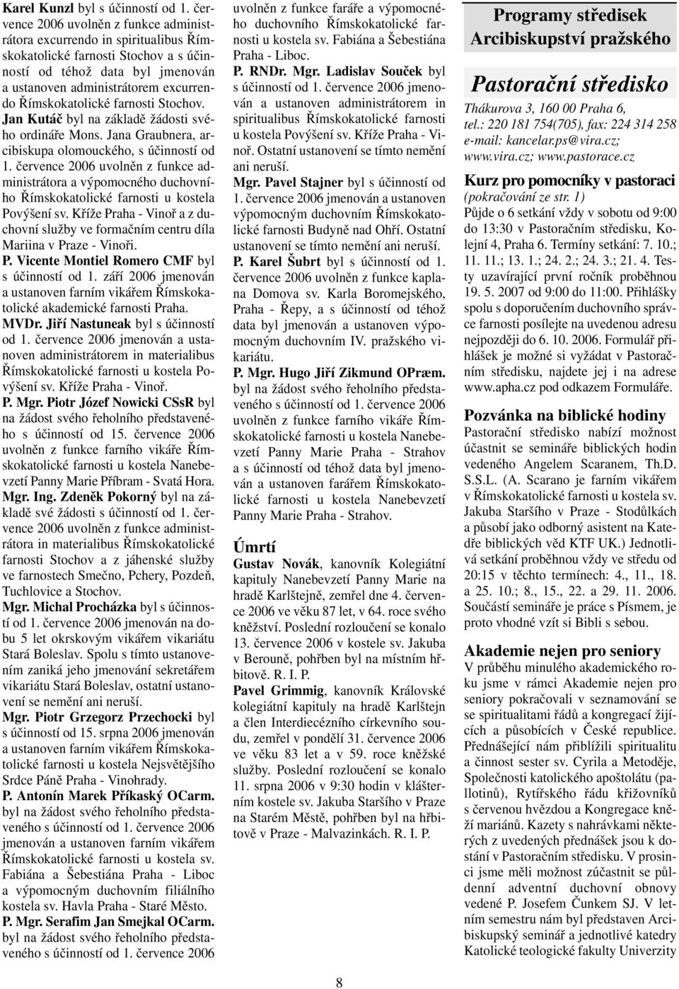 Římskokatolické farnosti Stochov. Jan Kutáč byl na základě žádosti svého ordináře Mons. Jana Graubnera, arcibiskupa olomouckého, s účinností od 1.