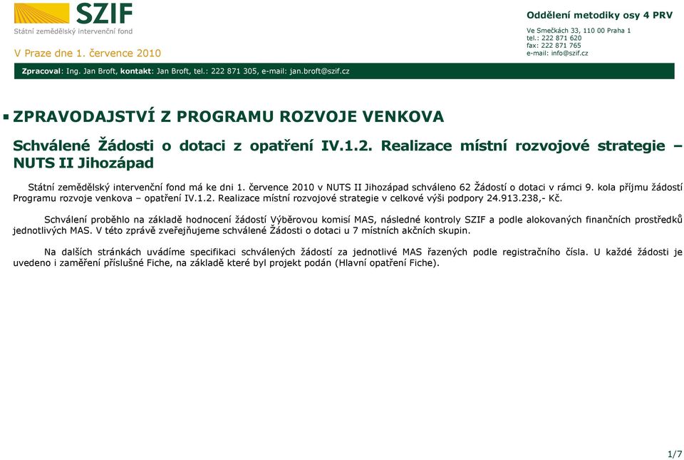 července 2010 v NUTS II Jihozápad schváleno 62 Žádostí o dotaci v rámci 9. kola příjmu žádostí Programu rozvoje venkova opatření IV.1.2. Realizace místní rozvojové strategie v celkové výši podpory 24.