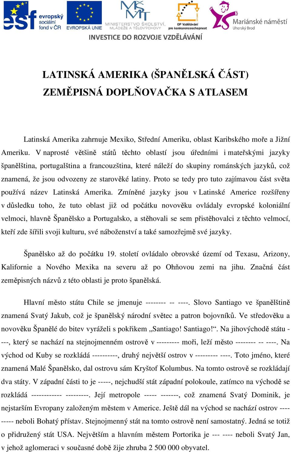 starověké latiny. Proto se tedy pro tuto zajímavou část světa používá název Latinská Amerika.