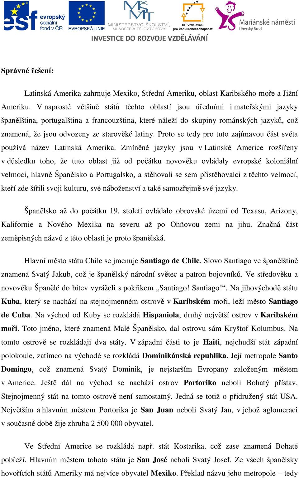 starověké latiny. Proto se tedy pro tuto zajímavou část světa používá název Latinská Amerika.