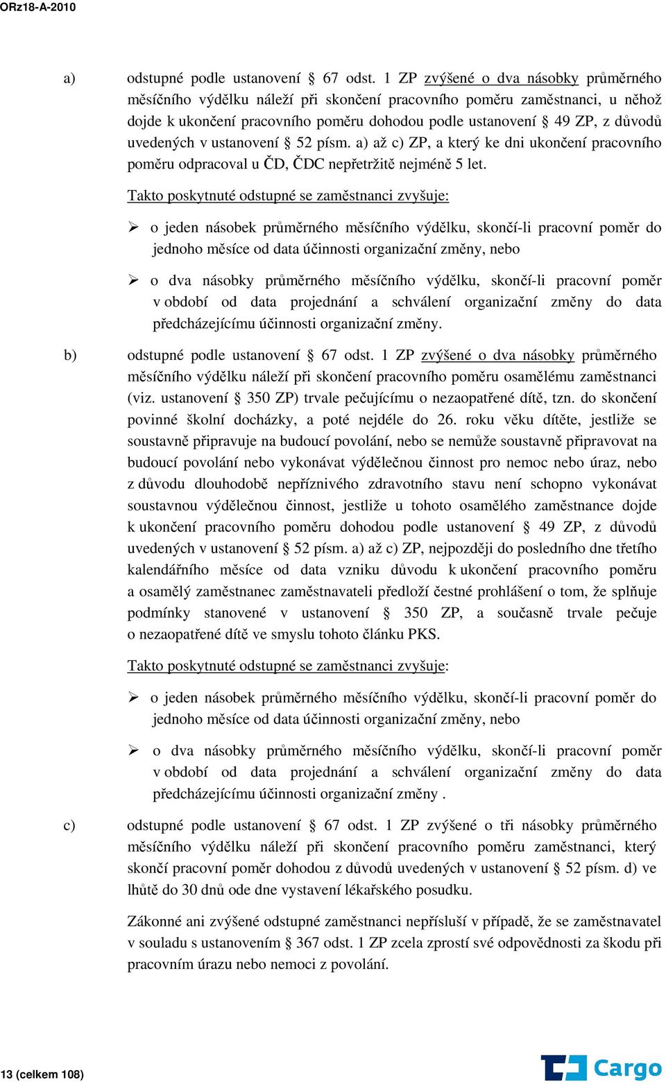 uvedených v ustanovení 52 písm. a) až c) ZP, a který ke dni ukončení pracovního poměru odpracoval u ČD, ČDC nepřetržitě nejméně 5 let.