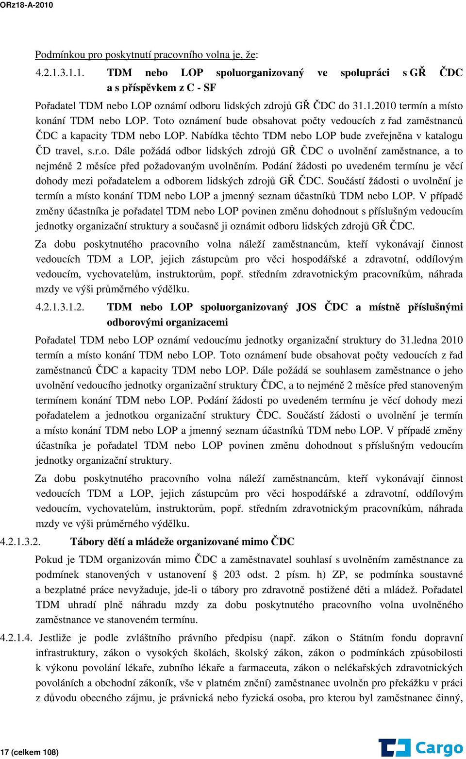 Toto oznámení bude obsahovat počty vedoucích z řad zaměstnanců ČDC a kapacity TDM nebo LOP. Nabídka těchto TDM nebo LOP bude zveřejněna v katalogu ČD travel, s.r.o. Dále požádá odbor lidských zdrojů GŘ ČDC o uvolnění zaměstnance, a to nejméně 2 měsíce před požadovaným uvolněním.