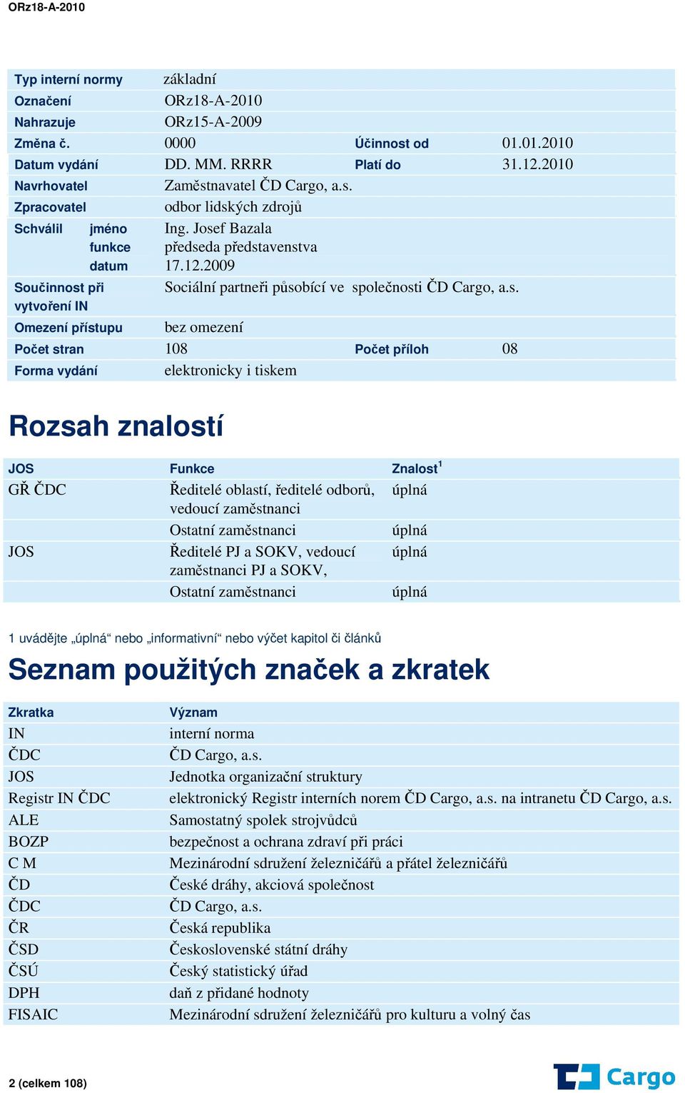 vydání elektronicky i tiskem Rozsah znalostí JOS Funkce Znalost 1 GŘ ČDC Ředitelé oblastí, ředitelé odborů, úplná vedoucí zaměstnanci Ostatní zaměstnanci úplná JOS Ředitelé PJ a SOKV, vedoucí úplná