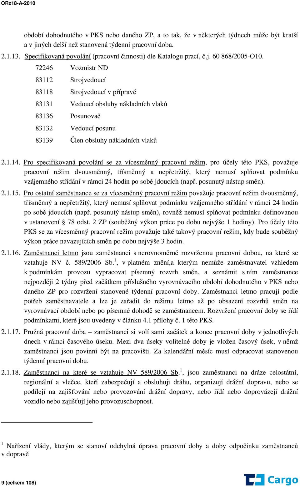 72246 Vozmistr ND 83112 Strojvedoucí 83118 Strojvedoucí v přípravě 83131 Vedoucí obsluhy nákladních vlaků 83136 Posunovač 83132 Vedoucí posunu 83139 Člen obsluhy nákladních vlaků 2.1.14.