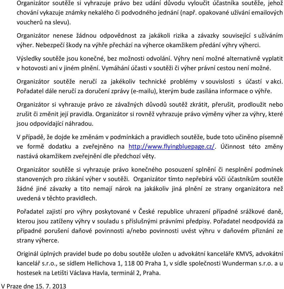 Výsledky soutěže jsou konečné, bez možnosti odvolání. Výhry není možné alternativně vyplatit v hotovosti ani v jiném plnění. Vymáhání účasti v soutěži či výher právní cestou není možné.