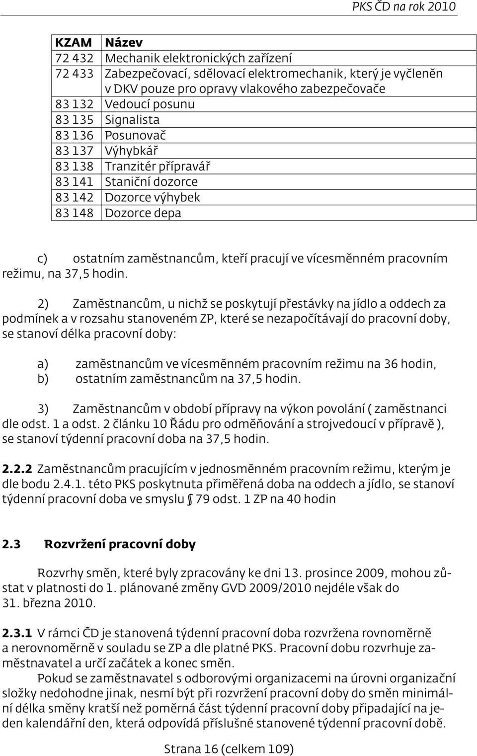 vícesměnném pracovním režimu, na 37,5 hodin.