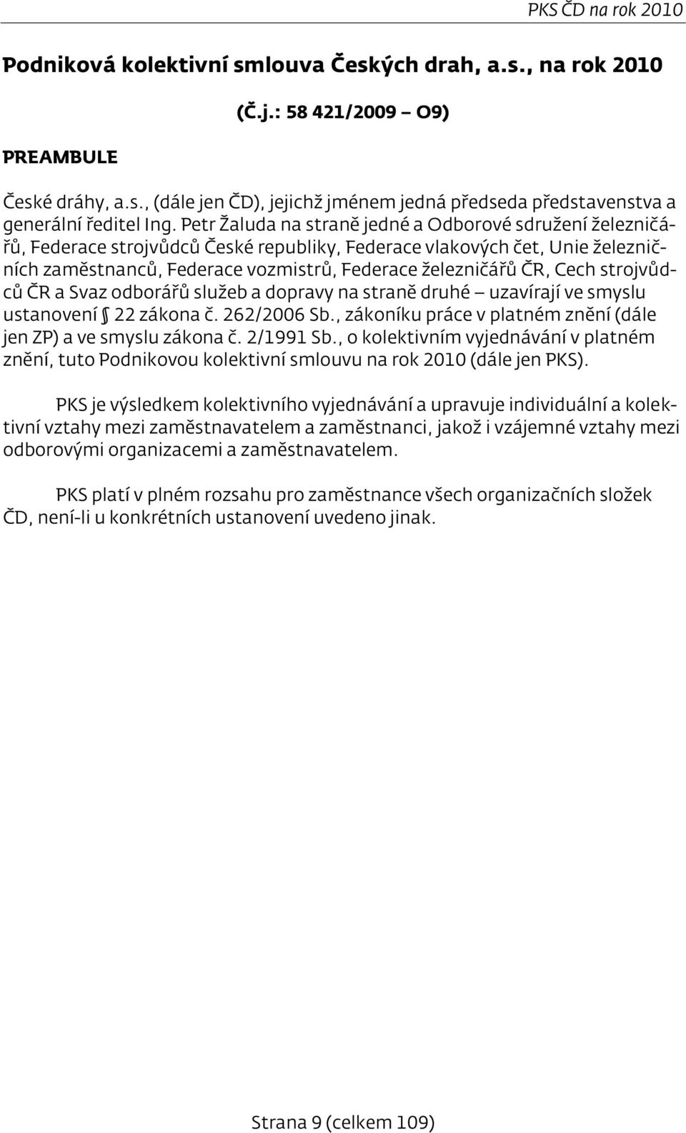 Cech strojvůdců ČR a Svaz odborářů služeb a dopravy na straně druhé uzavírají ve smyslu ustanovení 22 zákona č. 262/2006 Sb., zákoníku práce v platném znění (dále jen ZP) a ve smyslu zákona č.