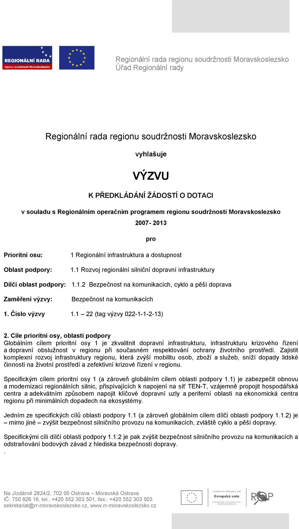 1 Rozvoj regionální silniční dopravní infrastruktury 1.1.2 Bezpečnost na komunikacích, cyklo a pěší doprava Bezpečnost na komunikacích 1. Číslo výzvy 1.1 22 (tag výzvy 022-1-1-2-13) 2.