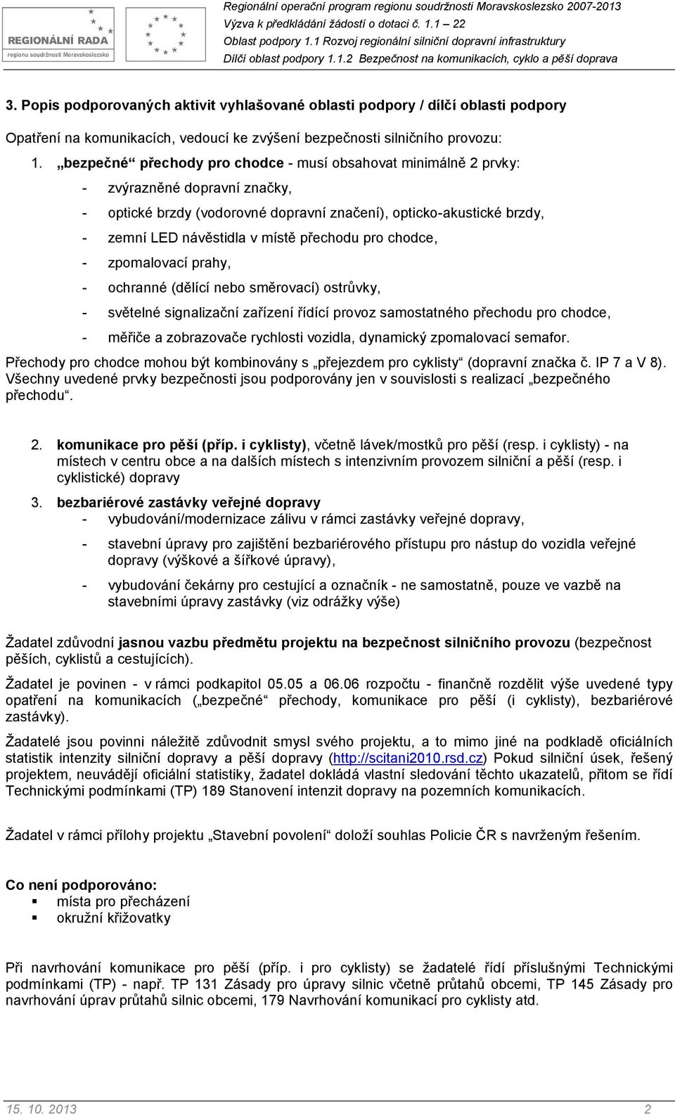 přechodu pro chodce, - zpomalovací prahy, - ochranné (dělící nebo směrovací) ostrůvky, - světelné signalizační zařízení řídící provoz samostatného přechodu pro chodce, - měřiče a zobrazovače