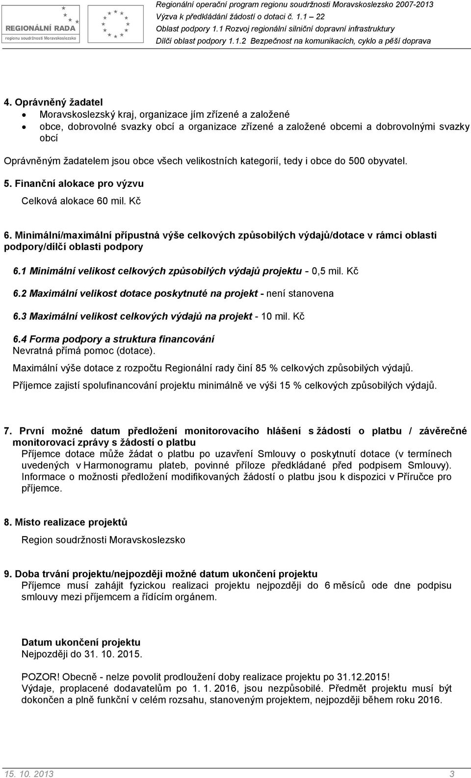 Minimální/maximální přípustná výše celkových způsobilých výdajů/dotace v rámci oblasti podpory/dílčí oblasti podpory 6.1 Minimální velikost celkových způsobilých výdajů projektu - 0,5 mil. Kč 6.