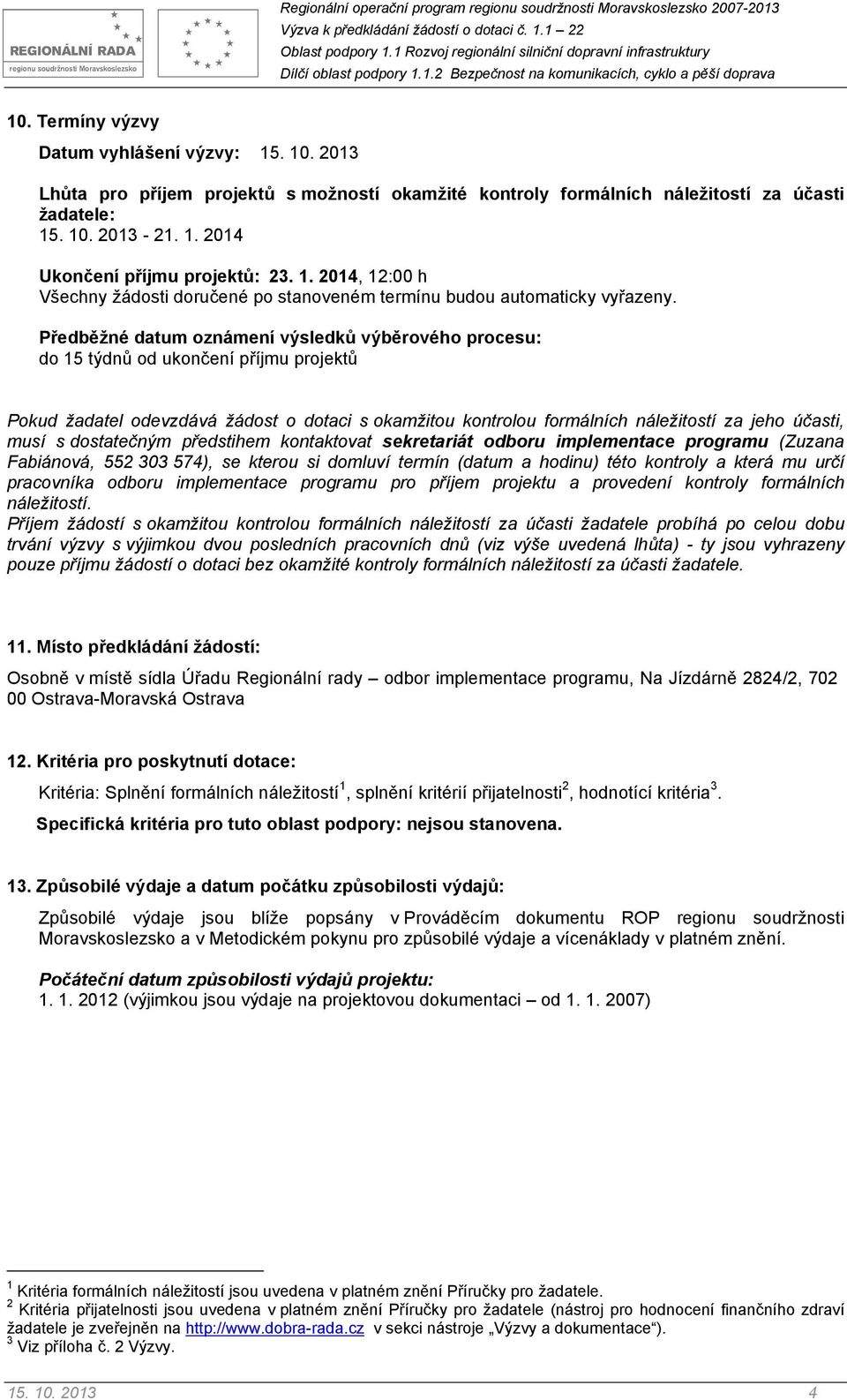 Předběžné datum oznámení výsledků výběrového procesu: do 15 týdnů od ukončení příjmu projektů Pokud žadatel odevzdává žádost o dotaci s okamžitou kontrolou formálních náležitostí za jeho účasti, musí